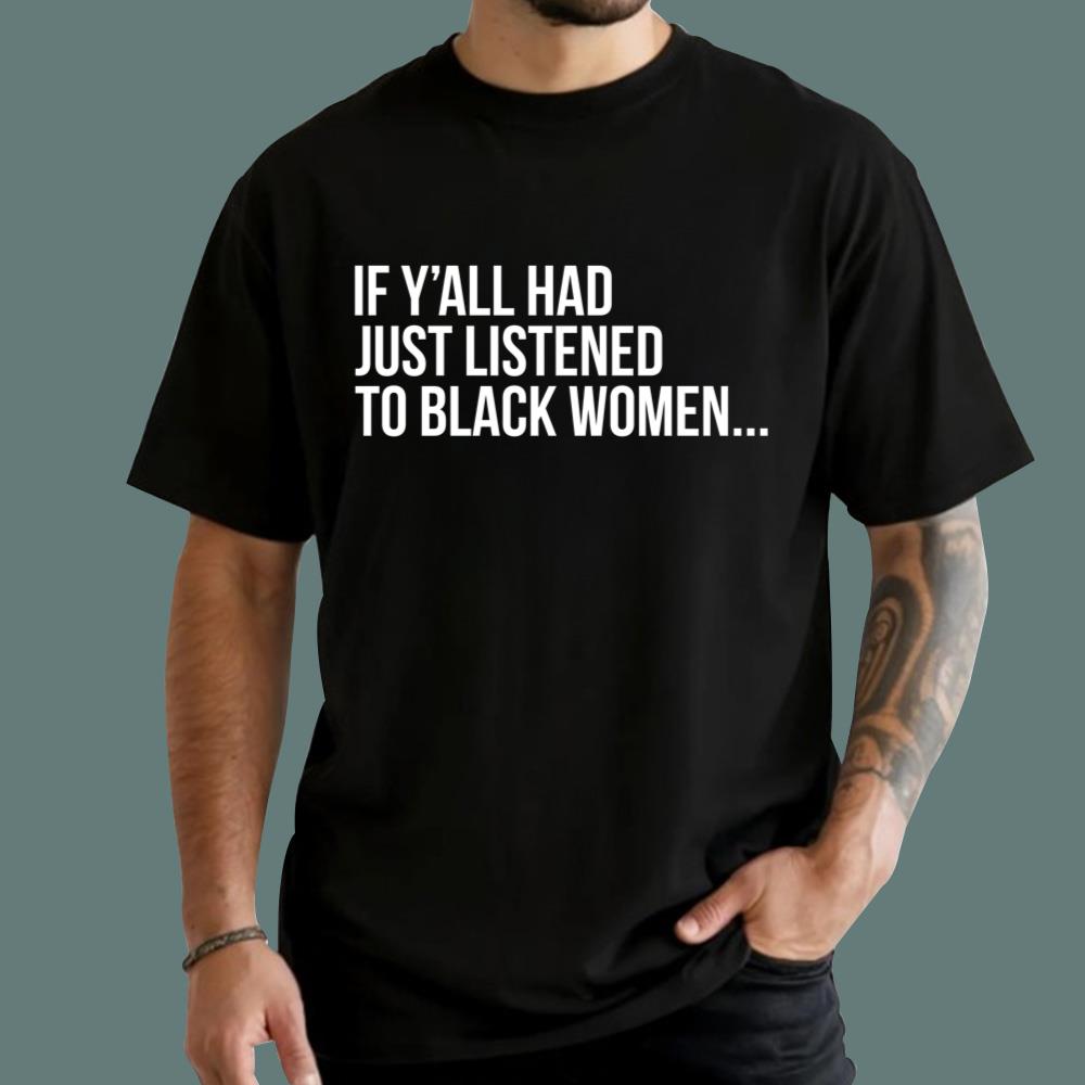 If Y'all Had Just Listened To Black Women T-Shirt