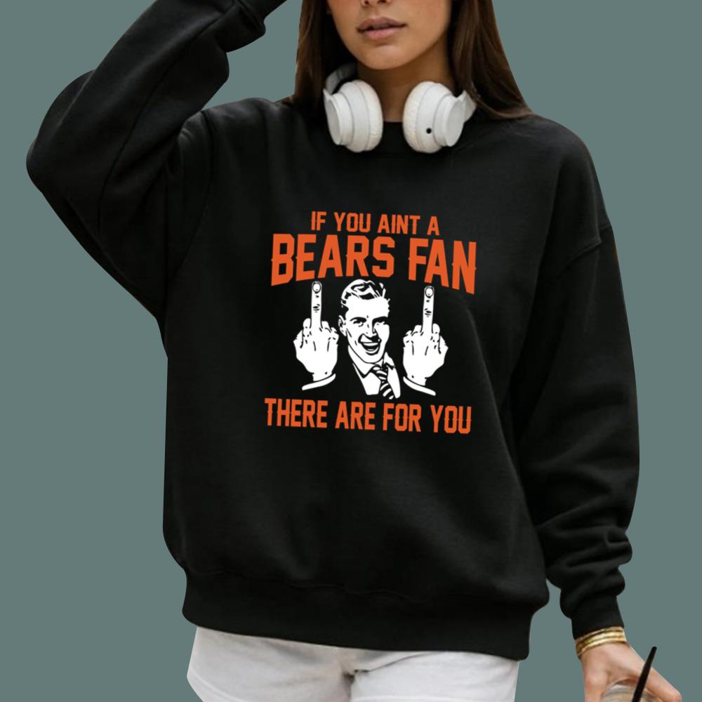 If You Aint A Bears Fan There Are For You T-Shirt