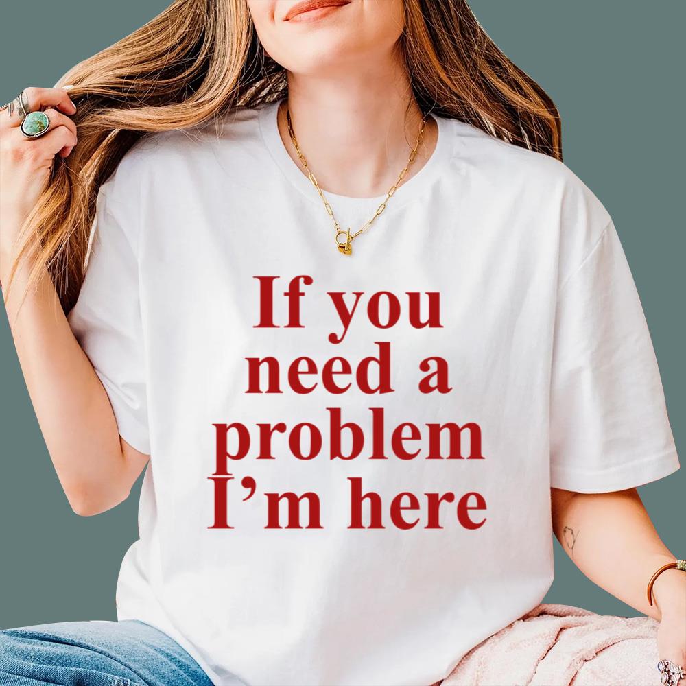 If You Need A Problem I'm Here T-Shirt