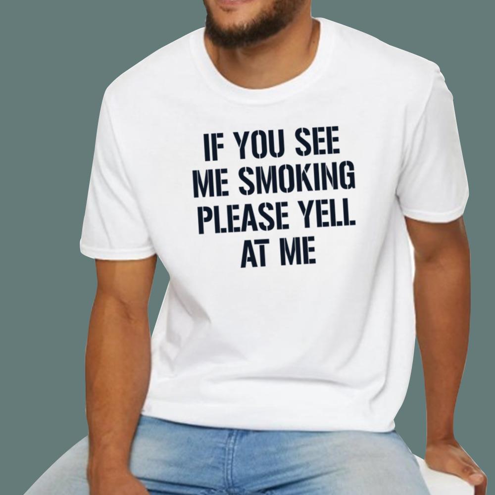 If You See Me Smoking Please Yell At Me T-Shirt