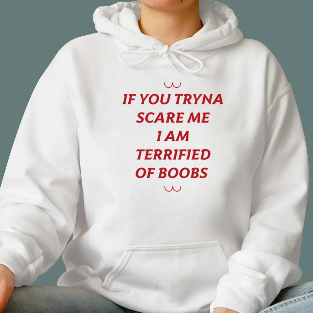 If You Tryna Scare Me I Am Terrified Of Boobs T-Shirt