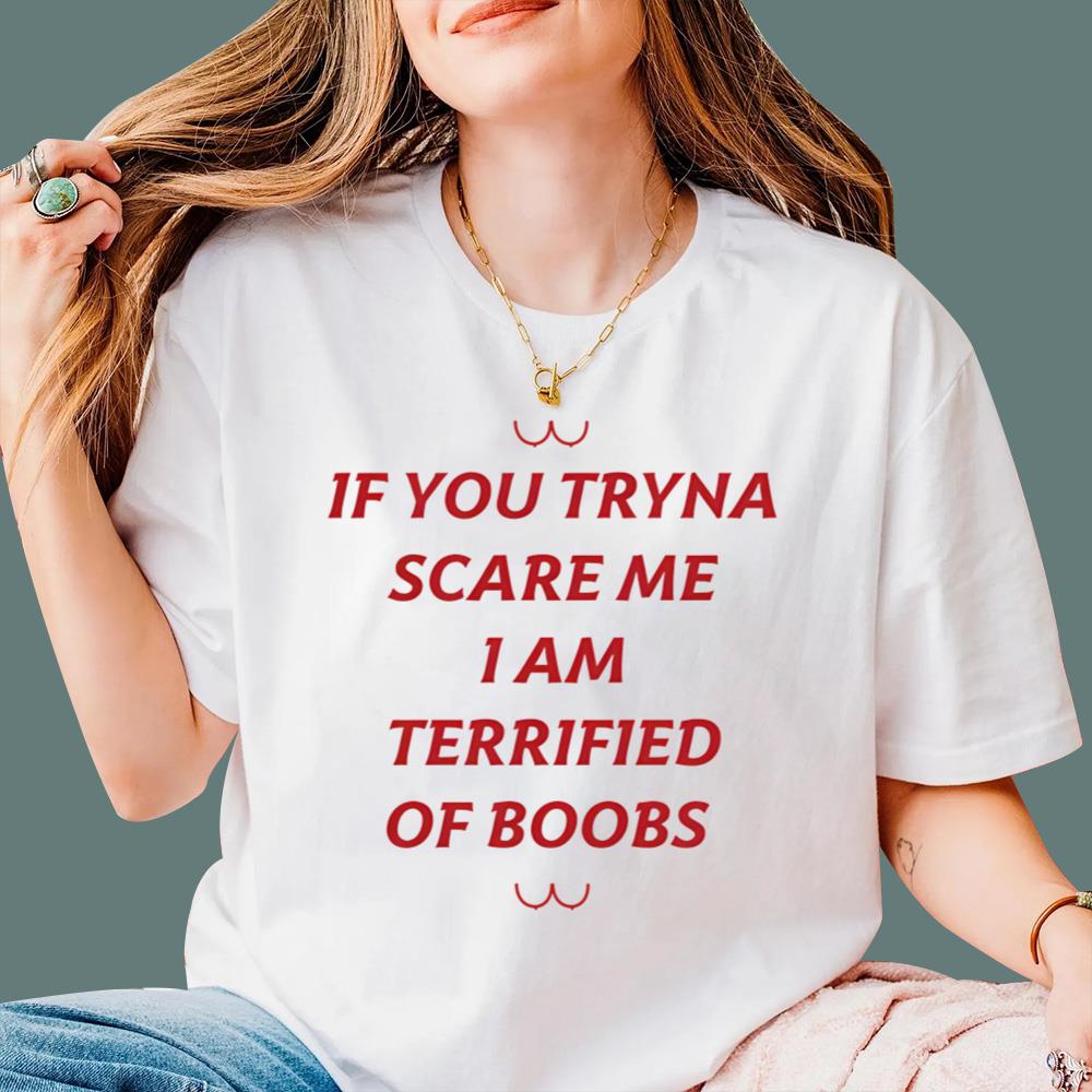 If You Tryna Scare Me I Am Terrified Of Boobs T-Shirt
