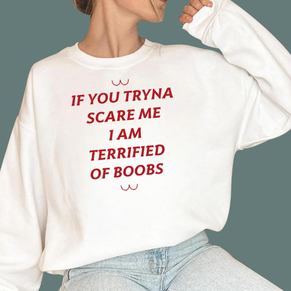If You Tryna Scare Me I Am Terrified Of Boobs T-Shirt