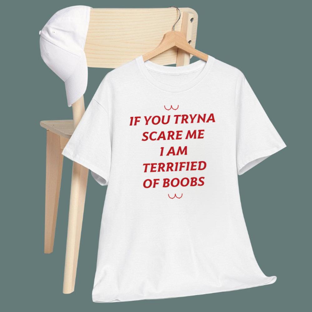 If You Tryna Scare Me I Am Terrified Of Boobs T-Shirt