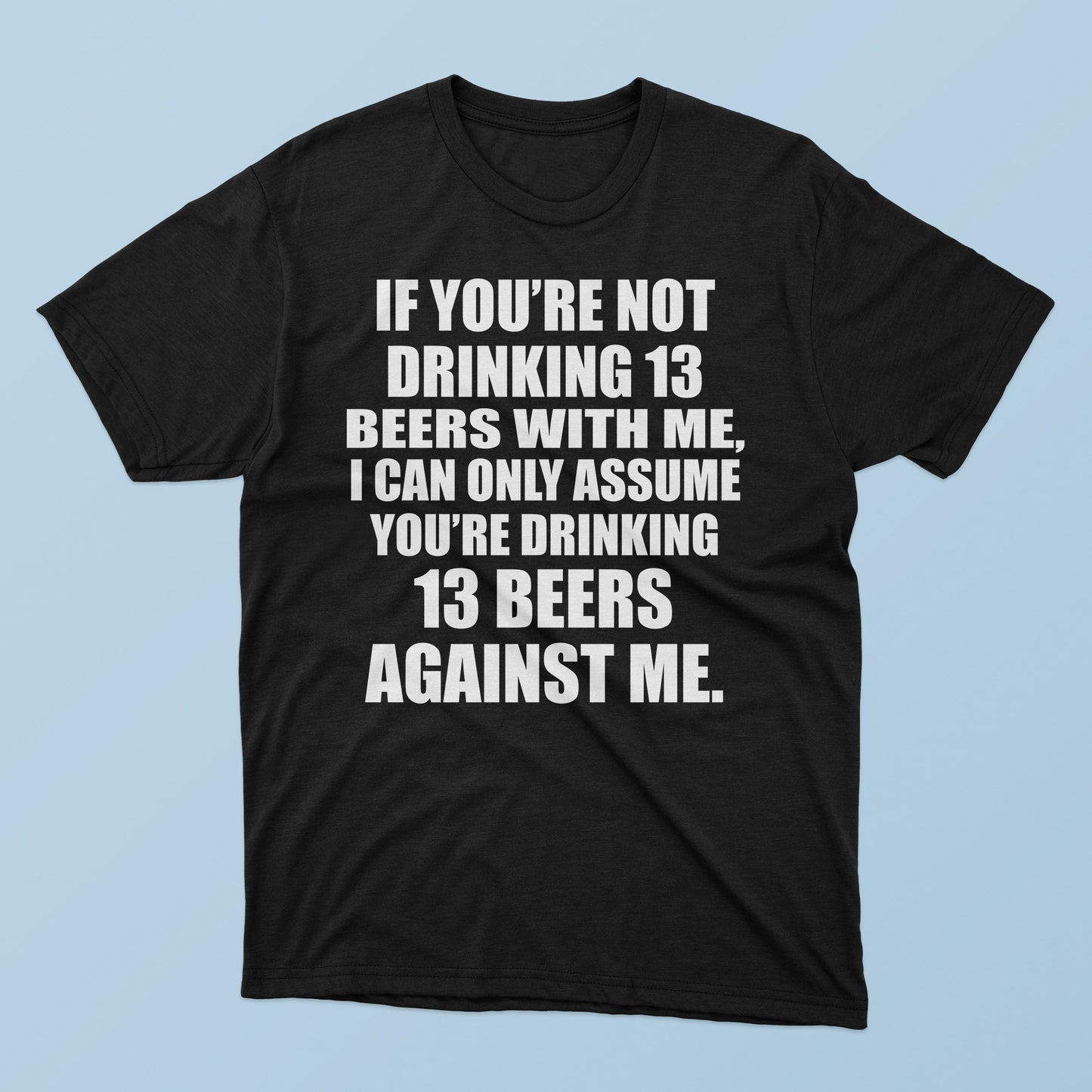 If You’re Not Drinking 13 Beers With Me T-Shirt