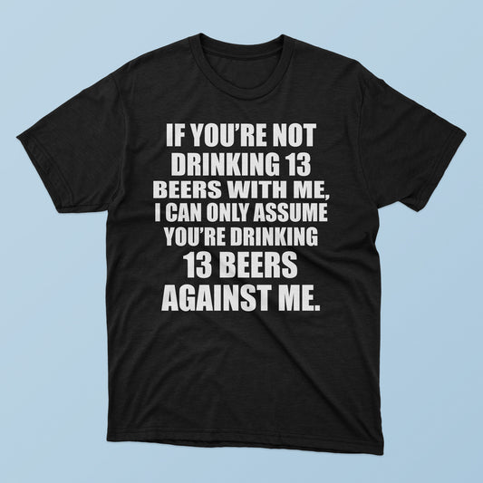 If You’re Not Drinking 13 Beers With Me T-Shirt