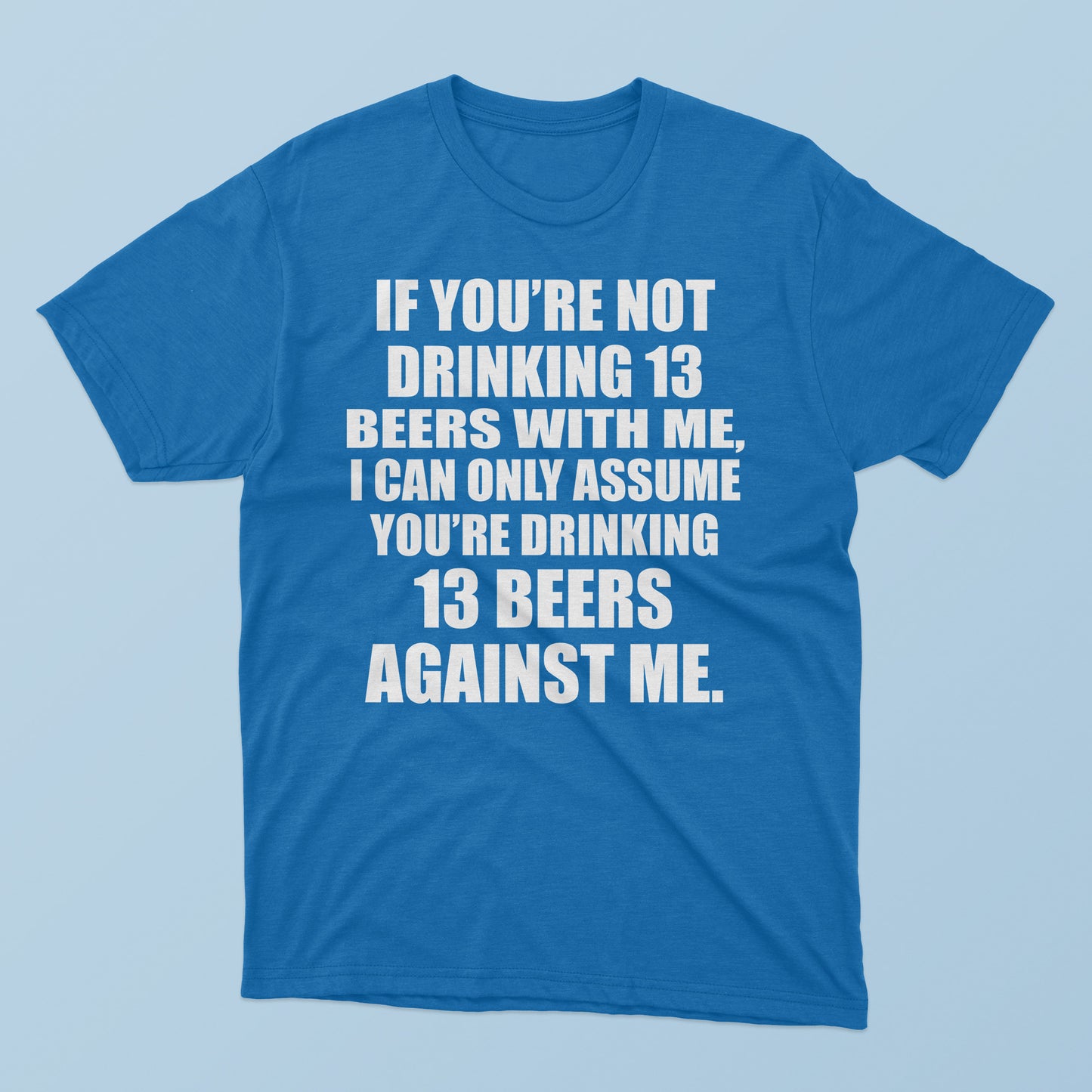 If You’re Not Drinking 13 Beers With Me T-Shirt