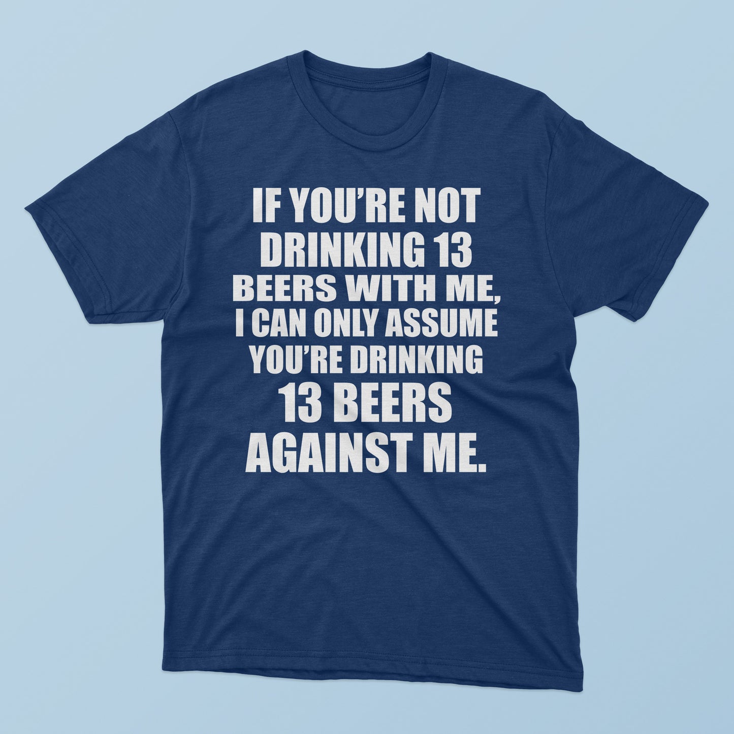 If You’re Not Drinking 13 Beers With Me T-Shirt