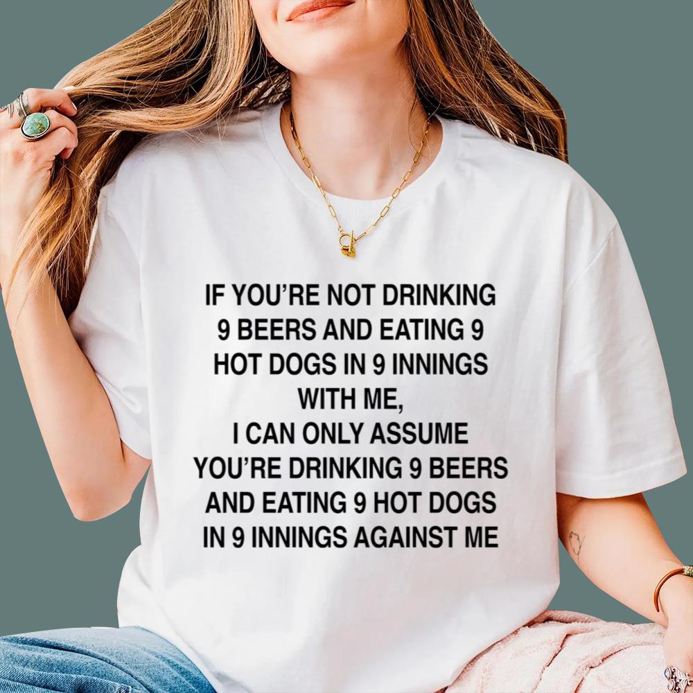 If You're Not Drinking 9 Beers 9 Hot Dogs 9 Innings With Me T-Shirt