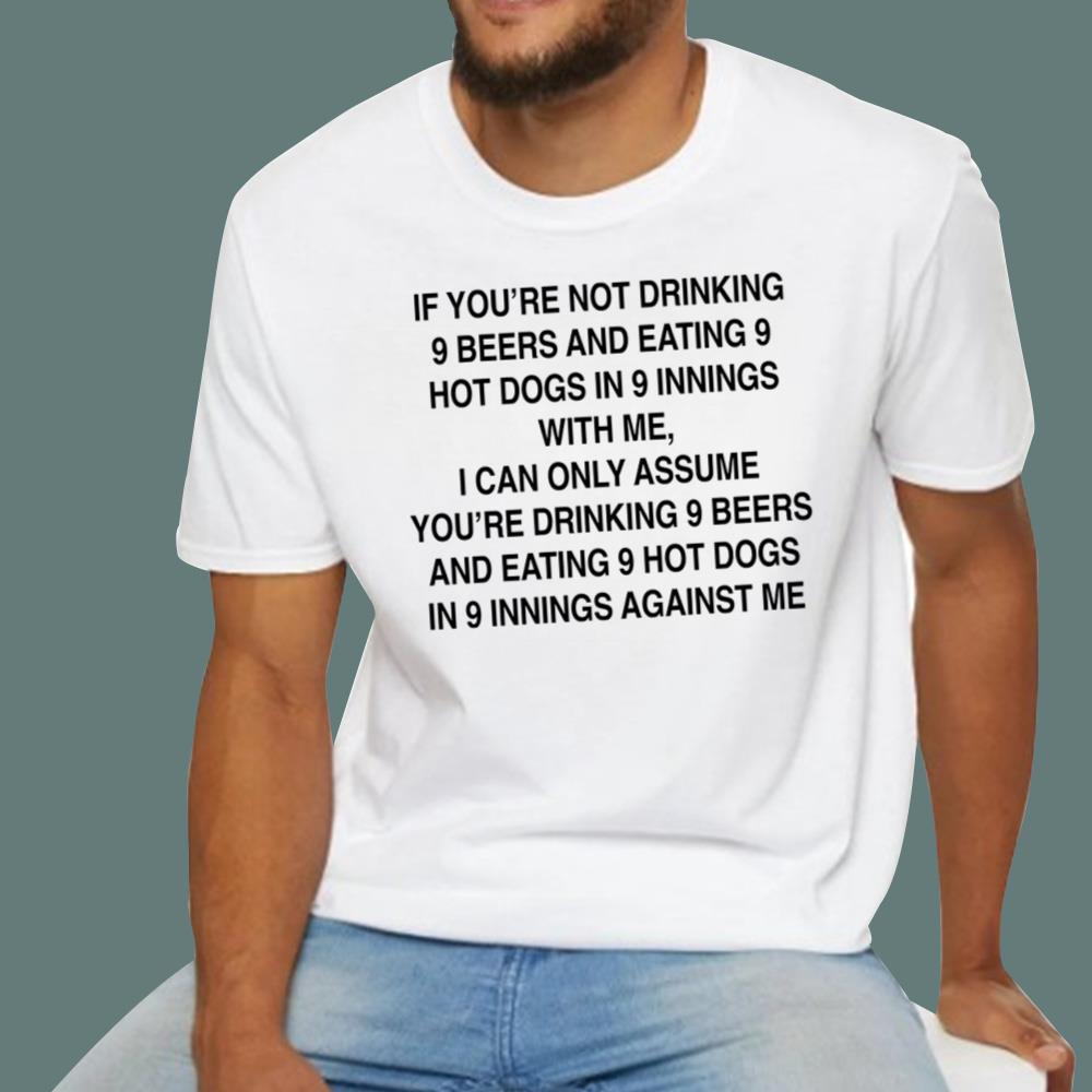 If You're Not Drinking 9 Beers 9 Hot Dogs 9 Innings With Me T-Shirt
