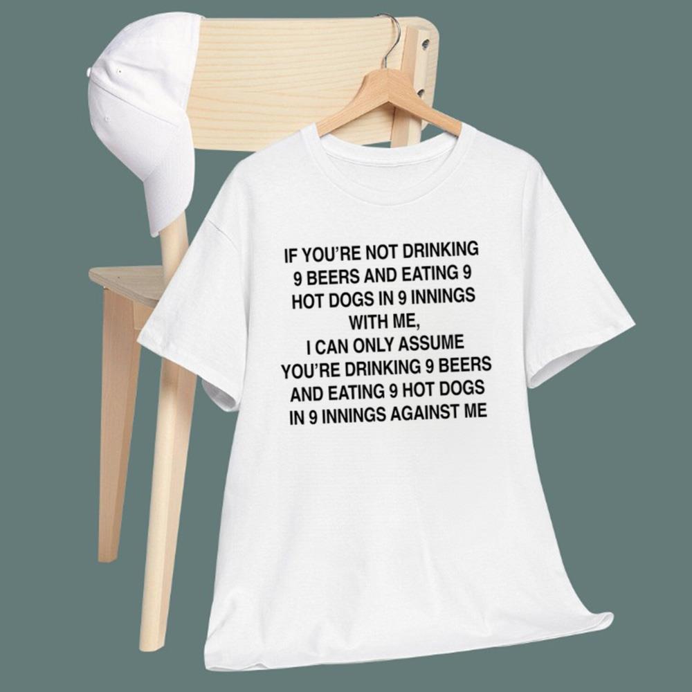 If You're Not Drinking 9 Beers 9 Hot Dogs 9 Innings With Me T-Shirt