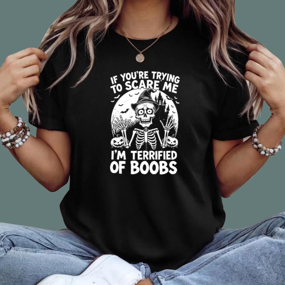 If You’re Trying To Scare Me I’m Terrified Of Boobs T-Shirt