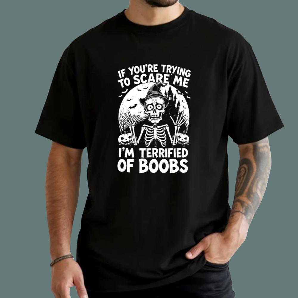 If You’re Trying To Scare Me I’m Terrified Of Boobs T-Shirt