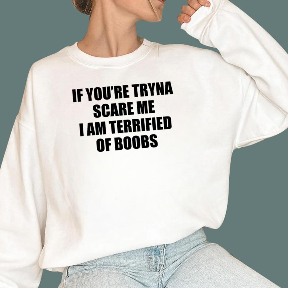 If You’re Tryna Scare Me I Am Terrified Of Boobs T-Shirt