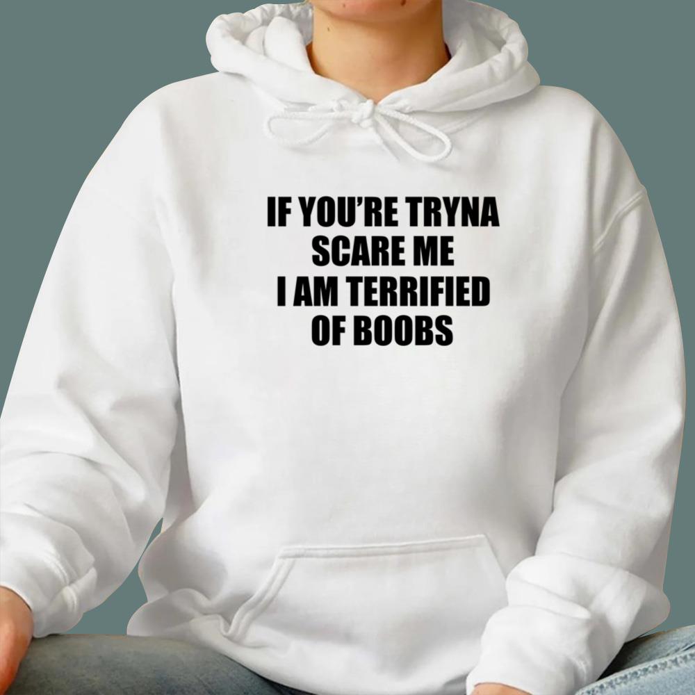 If You're Tryna Scare Me I Am Terrified Of Boobs T-Shirt