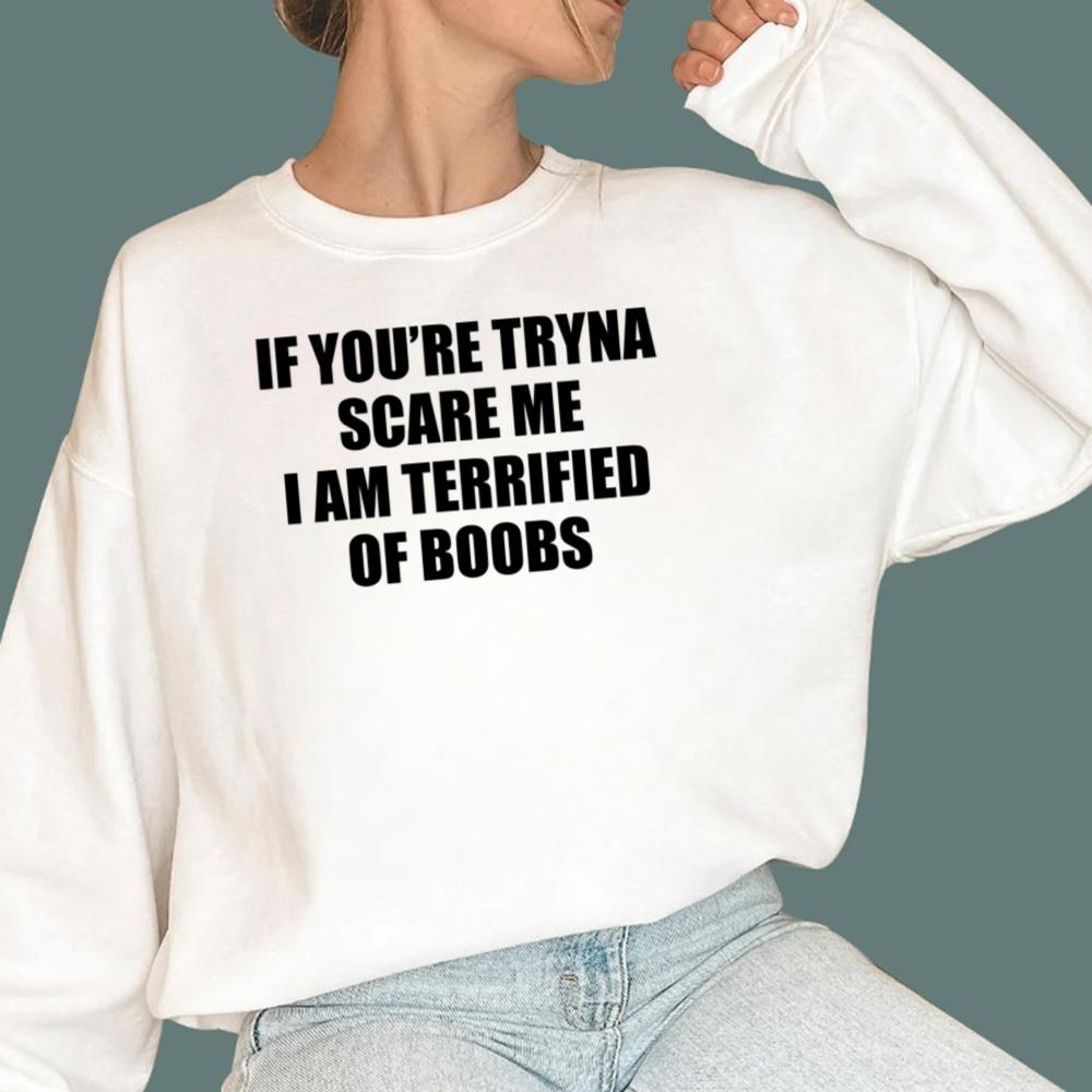 If You're Tryna Scare Me I Am Terrified Of Boobs T-Shirt