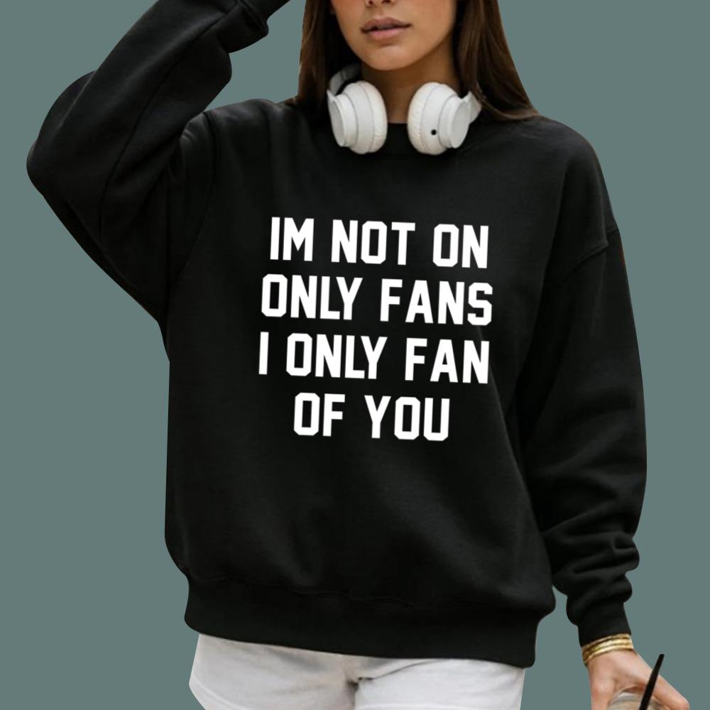 Im Not On Only Fans I Only Fan Of You T-Shirt