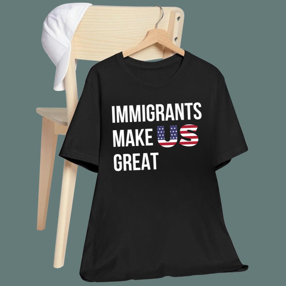 Immigrants Make Us Great T-Shirt