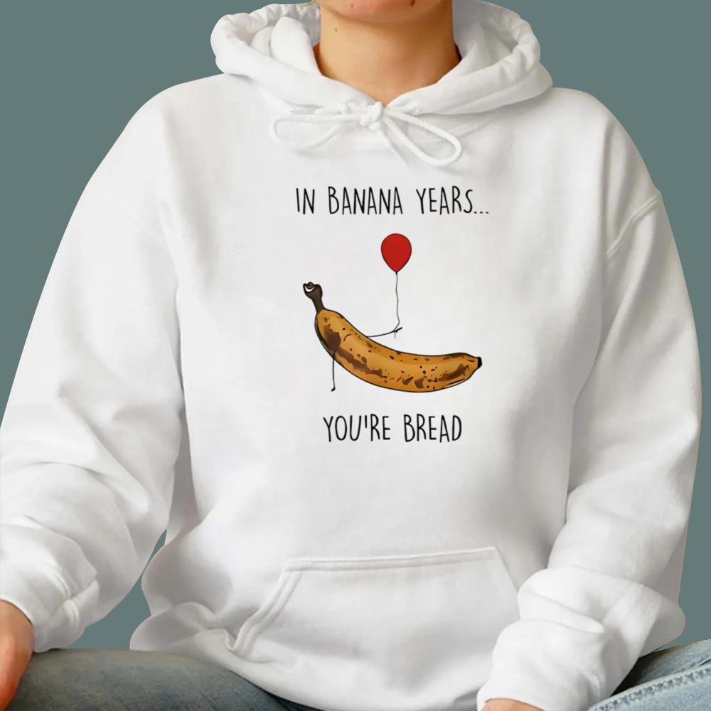 In Banana Years You’re Bread T-Shirt