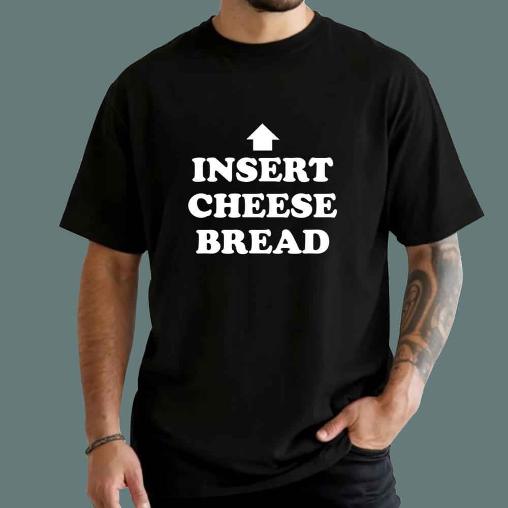 Insert Cheesy Bread T-Shirt