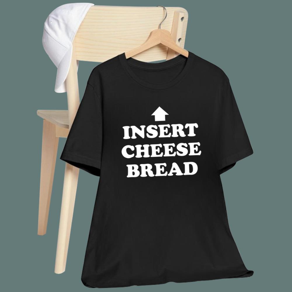 Insert Cheesy Bread T-Shirt
