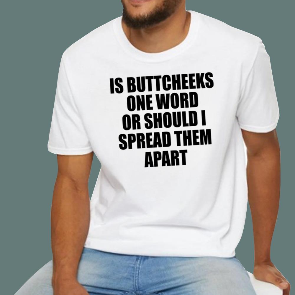 Is Buttcheeks One Word Or Should I Spread Them Apart T-Shirt