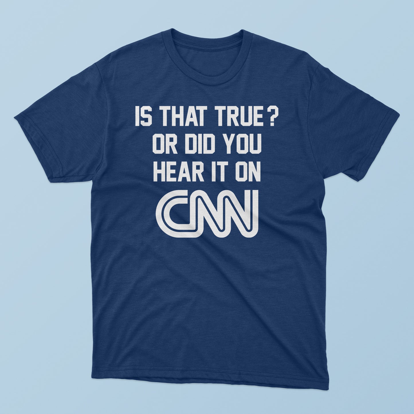 Is That True Or Did You Hear It On CNN T-Shirt