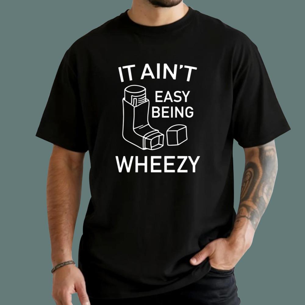 It Ain’t Easy Being Wheezy Shirt