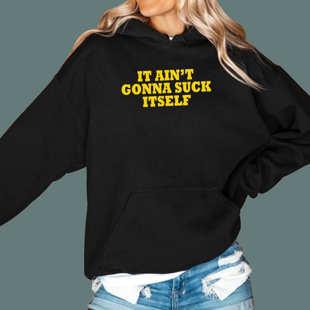It Ain't Gonna Suck Itself T-Shirt