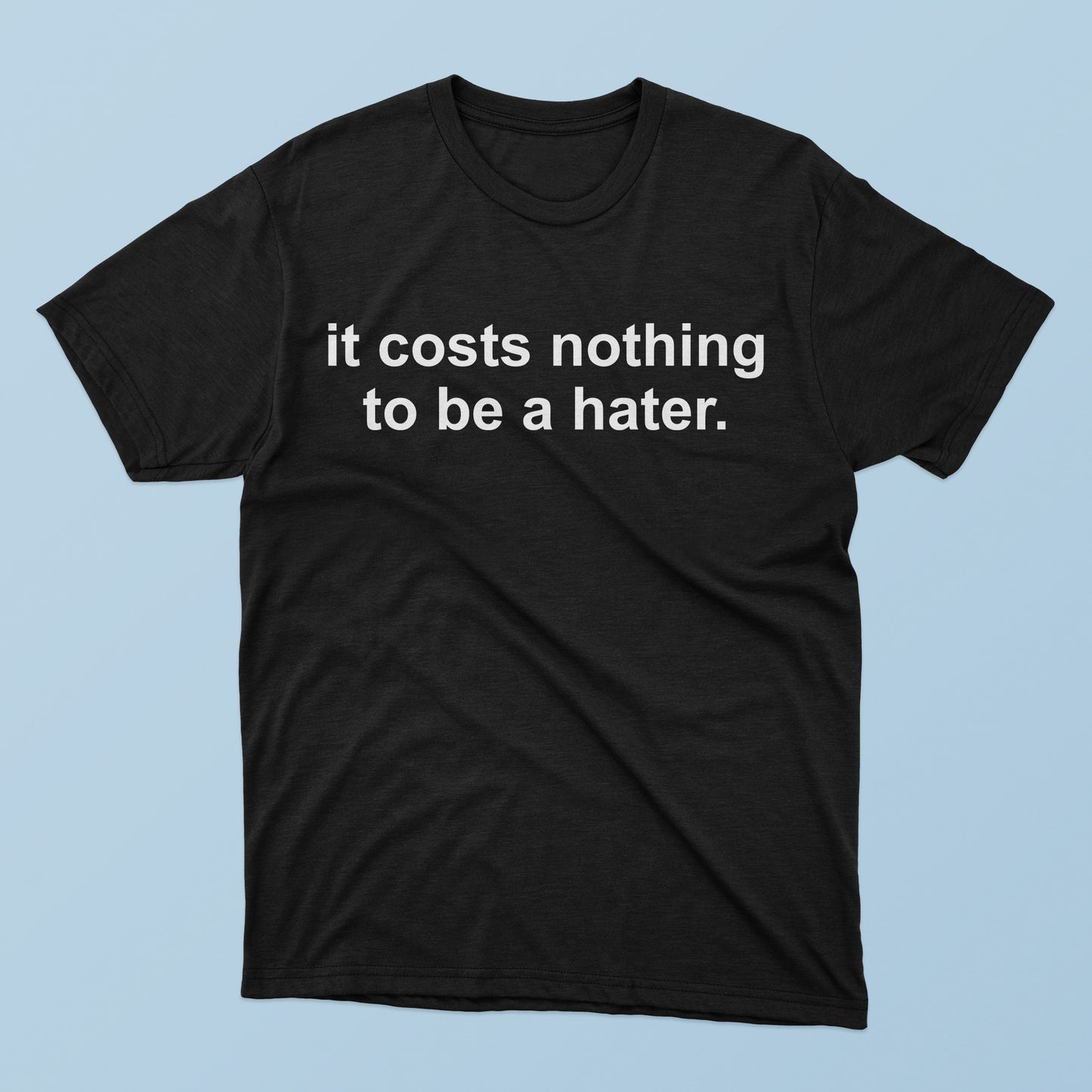 It Costs Nothing to Be a Hater T-Shirt