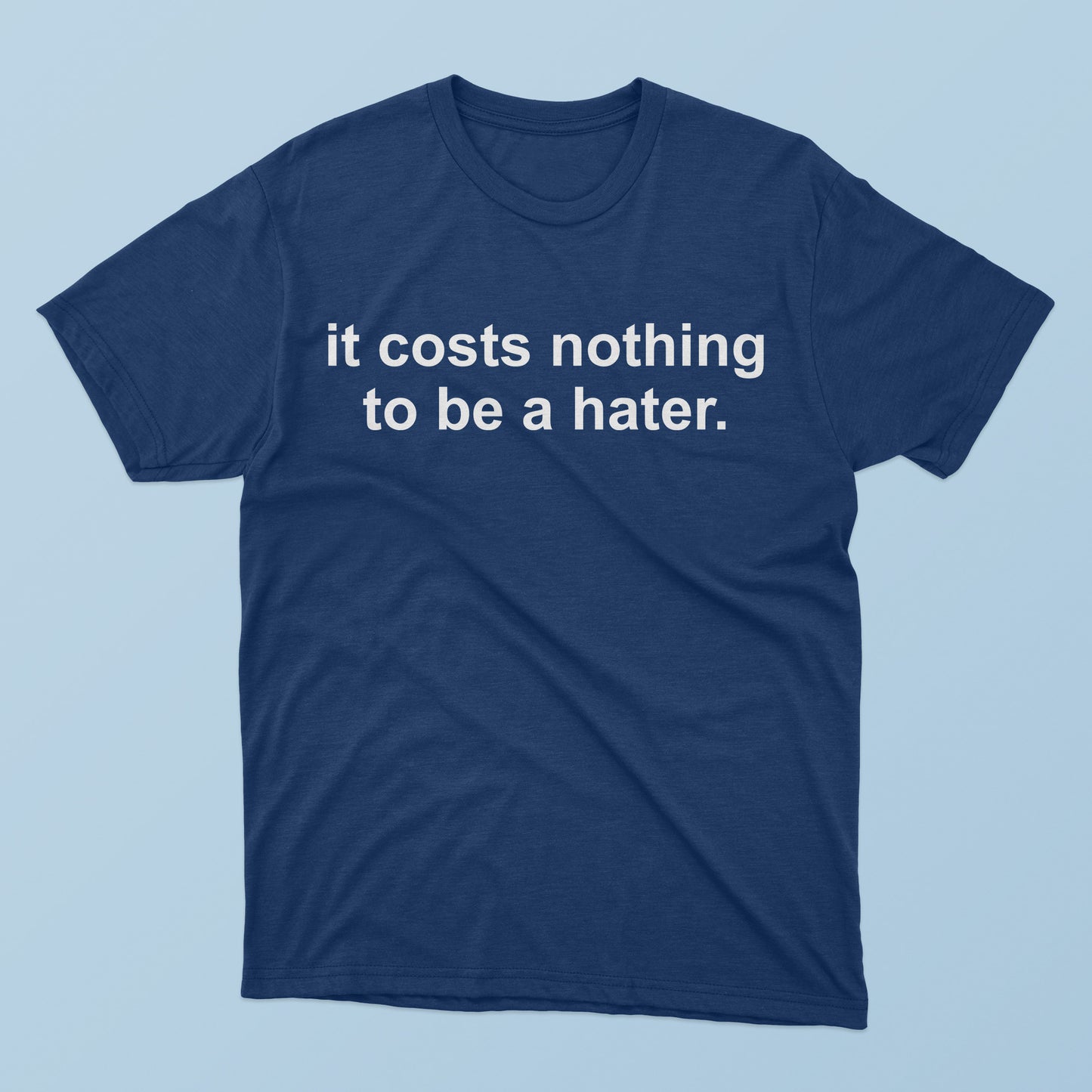 It Costs Nothing to Be a Hater T-Shirt