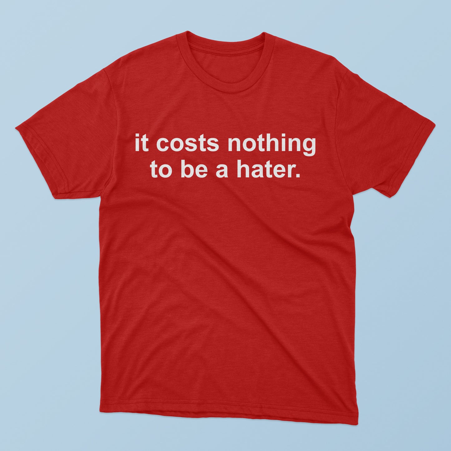 It Costs Nothing to Be a Hater T-Shirt