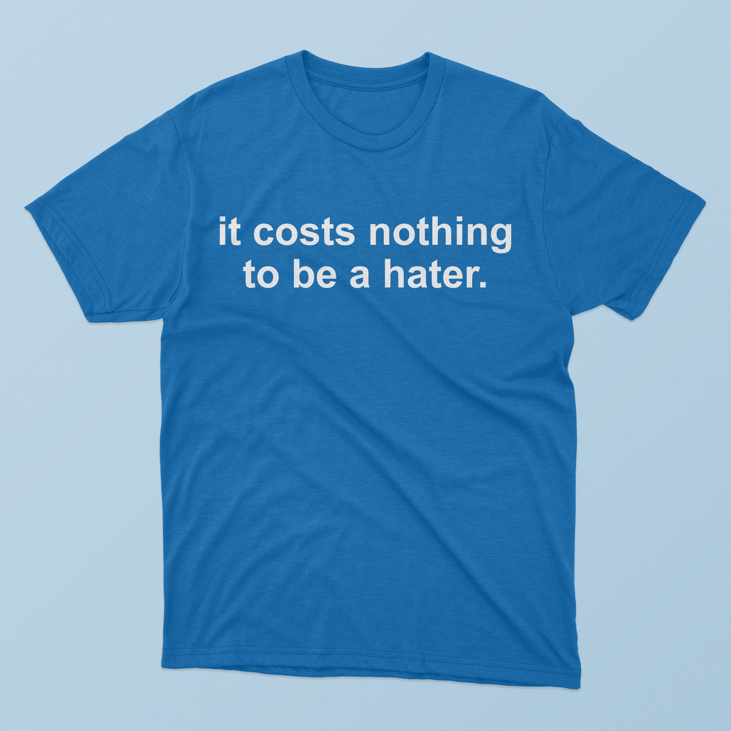 It Costs Nothing to Be a Hater T-Shirt