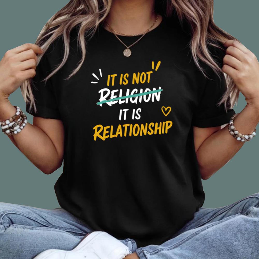 It Is Not Religion It Is Relationship T-Shirt