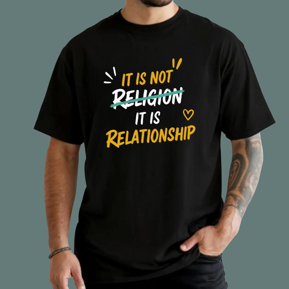 It Is Not Religion It Is Relationship T-Shirt