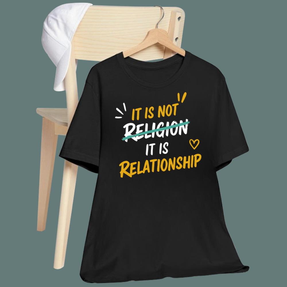 It Is Not Religion It Is Relationship T-Shirt