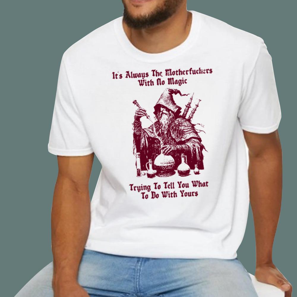 It's Always The Motherfuckers With No Magic T-Shirt