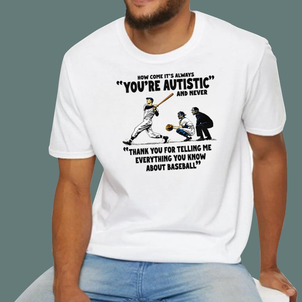 It's Always You're Autistic And Never T-Shirt