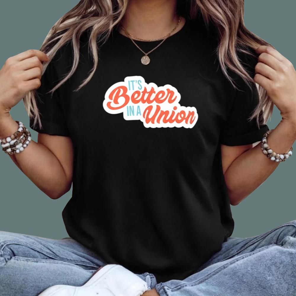 It’s Better In A Union T-Shirt