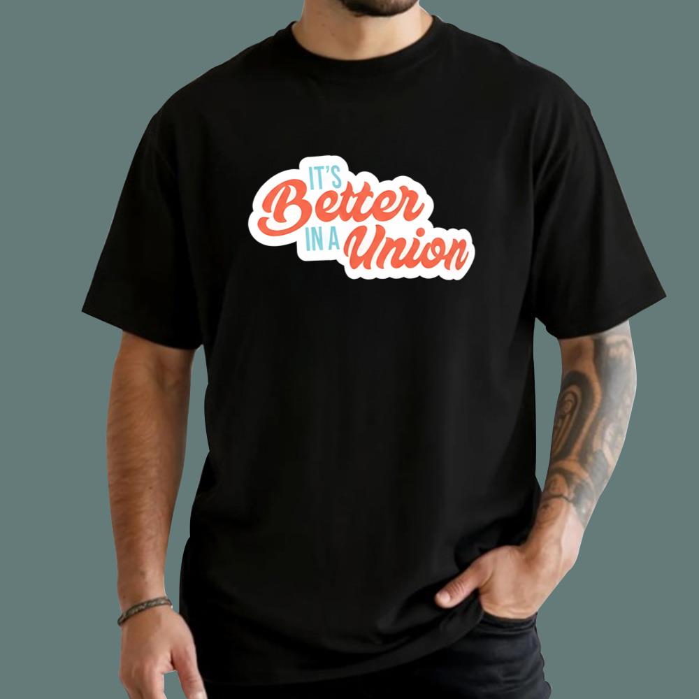 It’s Better In A Union T-Shirt