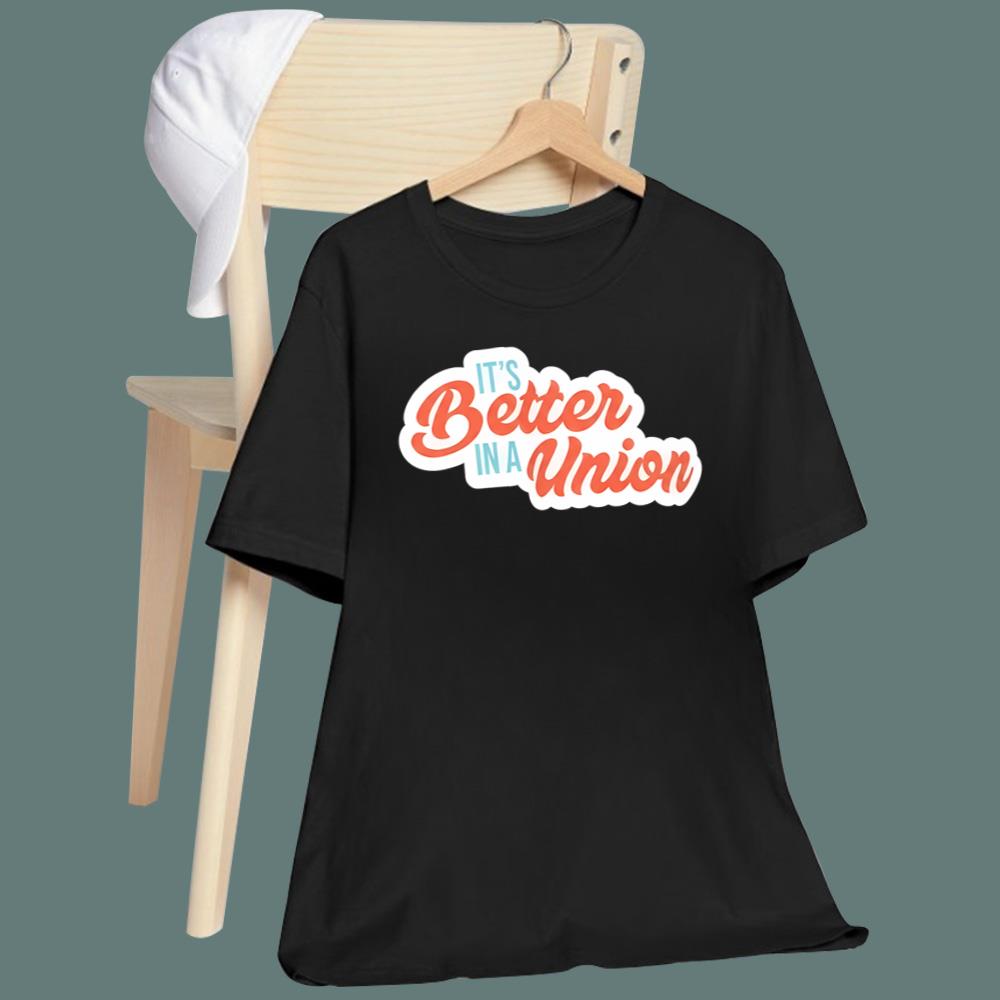 It’s Better In A Union T-Shirt