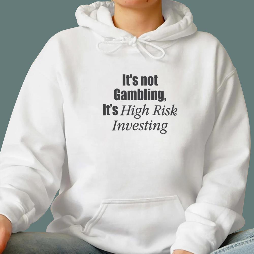 It’s Not Gambling It’s High Risk Investing T-Shirt
