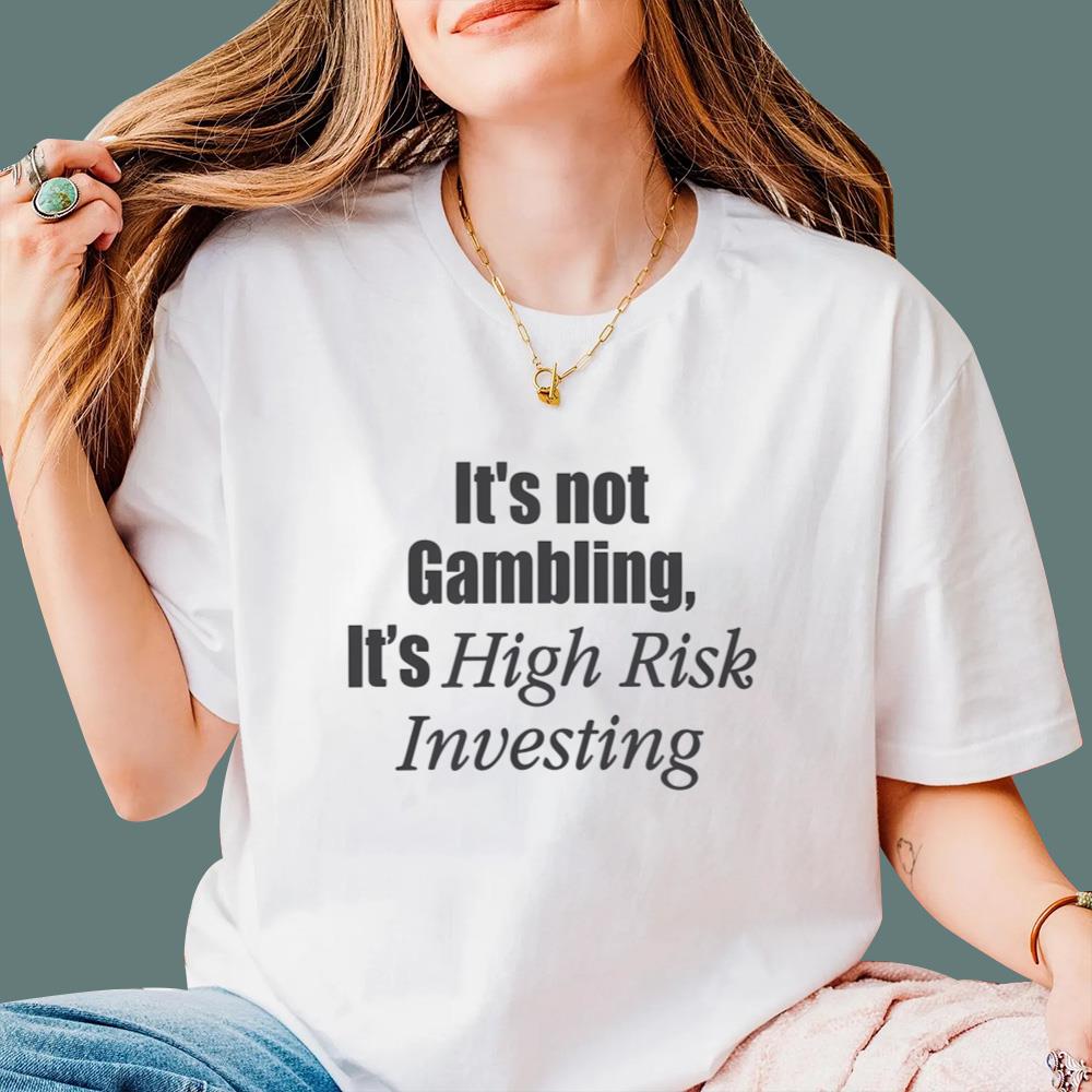 It’s Not Gambling It’s High Risk Investing T-Shirt