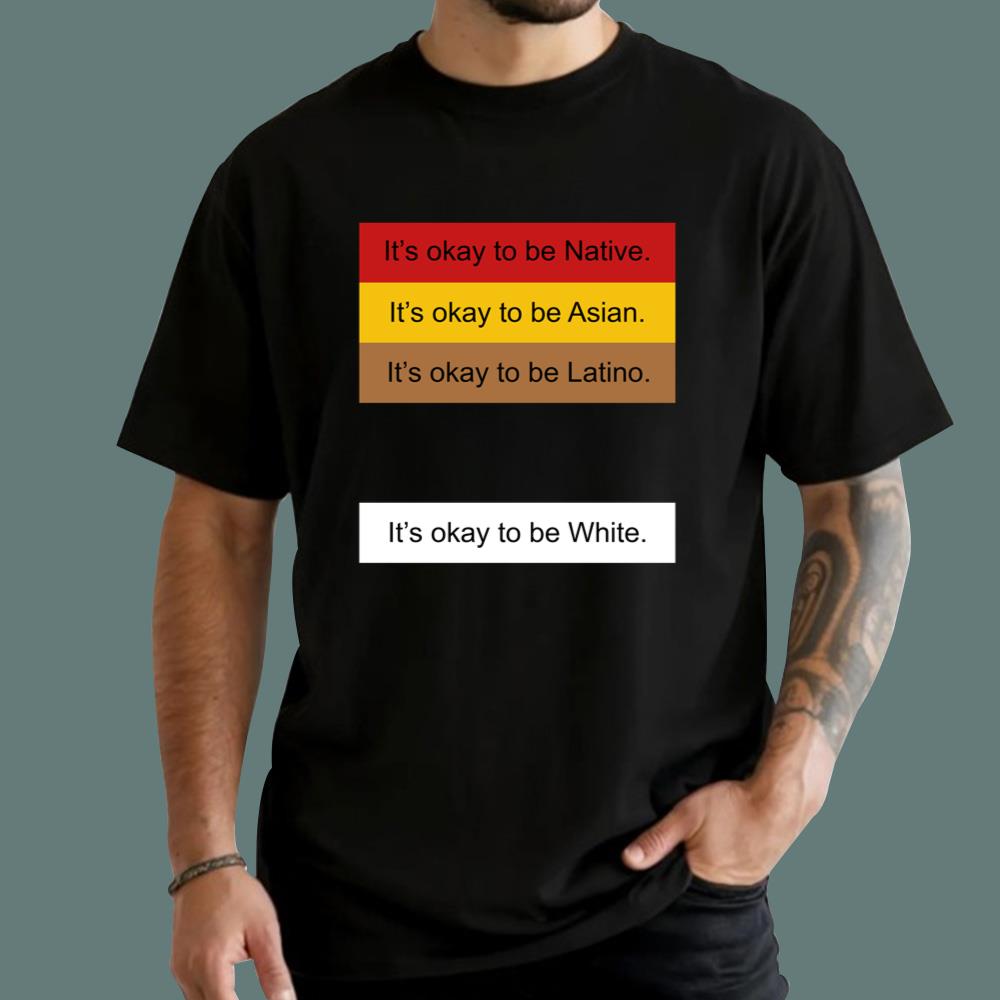 It's Okay To Be Native It's Okay To Be White T-Shirt
