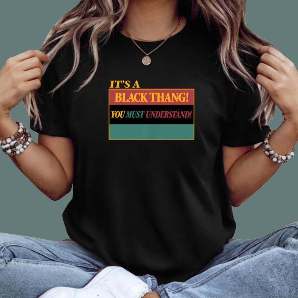It’s a Black Thang You Must Understand T-Shirt