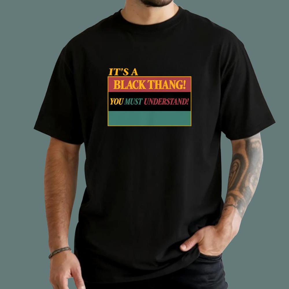 It’s a Black Thang You Must Understand T-Shirt