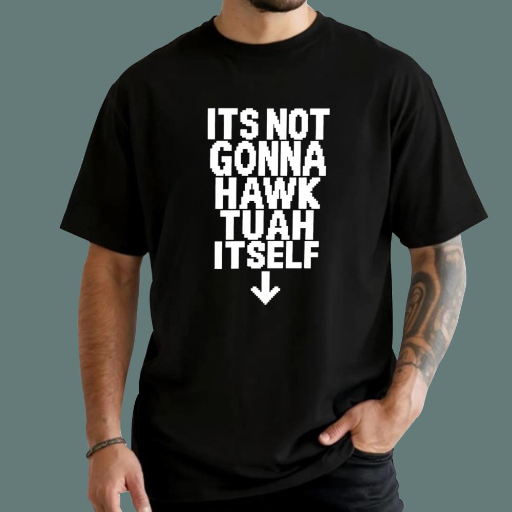 Its Not Gonna Hawk Tuah Itself T-Shirt