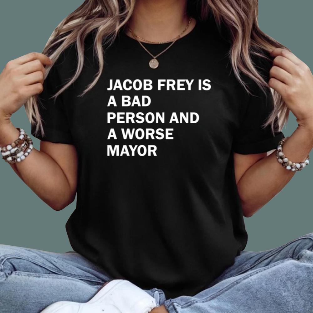 Jacob Frey Is A Bad Person And A Worse Mayor T-Shirt
