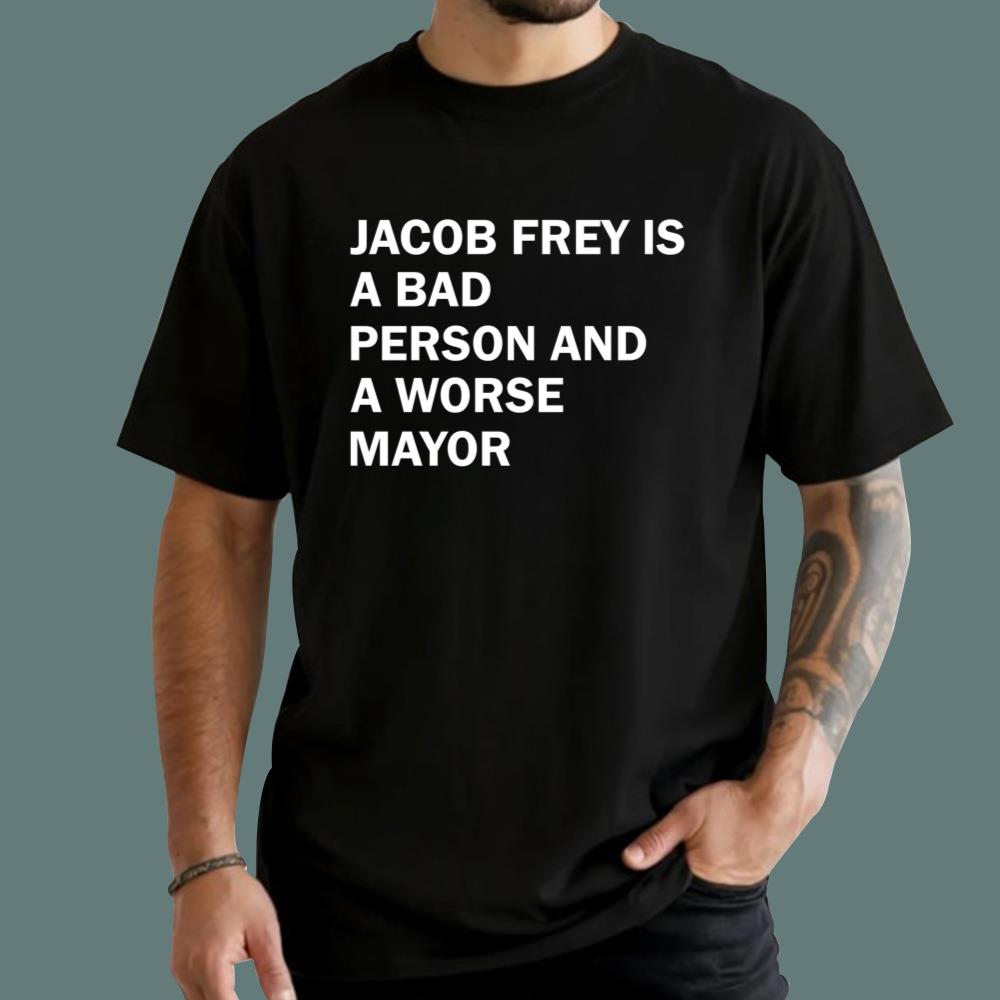 Jacob Frey Is A Bad Person And A Worse Mayor T-Shirt