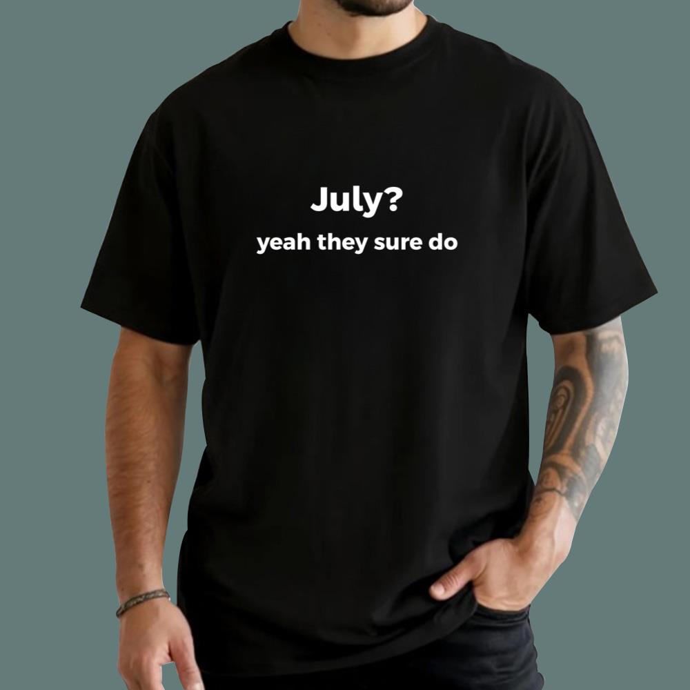 July Yeah They Sure Do T-Shirt